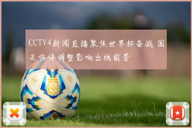 CCTV4新闻直播聚焦世界杯备战 国足伤停调整影响出线前景