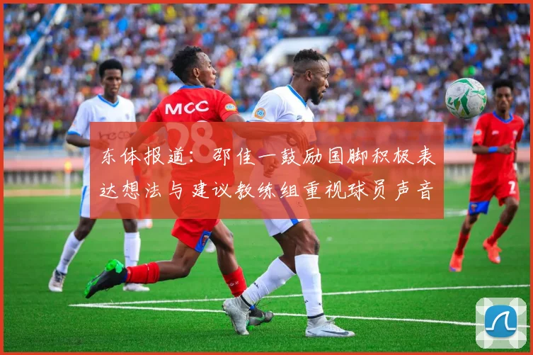 东体报道：邵佳一鼓励国脚积极表达想法与建议教练组重视球员声音
