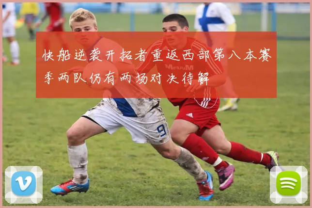 快船逆袭开拓者重返西部第八本赛季两队仍有两场对决待解