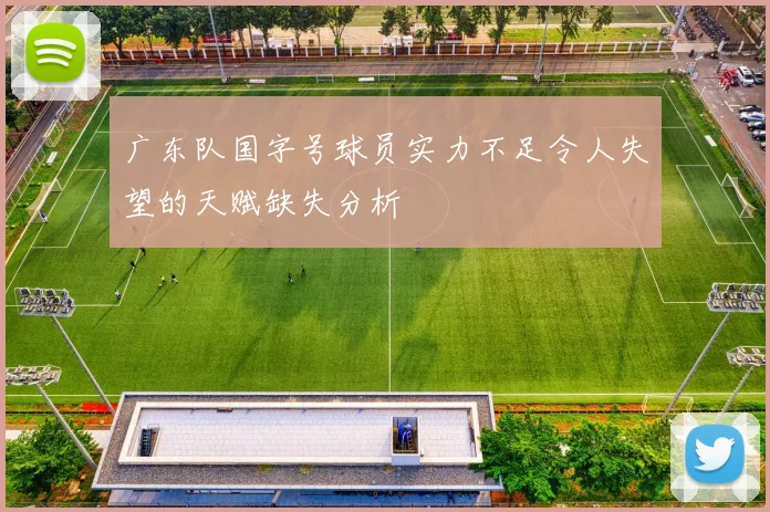 广东队国字号球员实力不足令人失望的天赋缺失分析